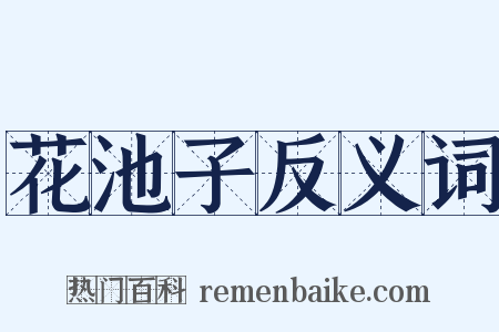 花池子反义词是什么意思的图片